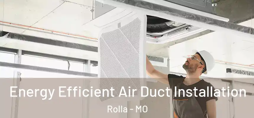 Energy Efficient Air Duct Installation Rolla - MO